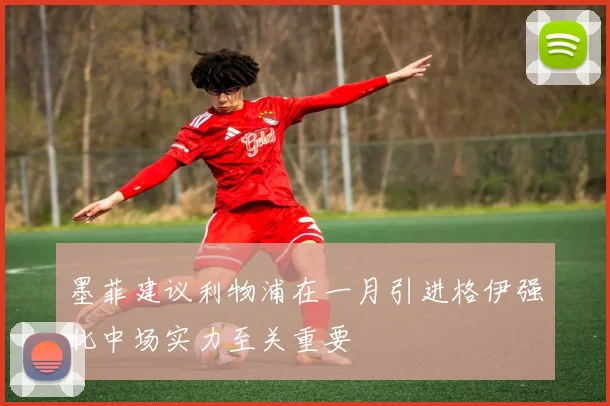 墨菲建议利物浦在一月引进格伊强化中场实力至关重要