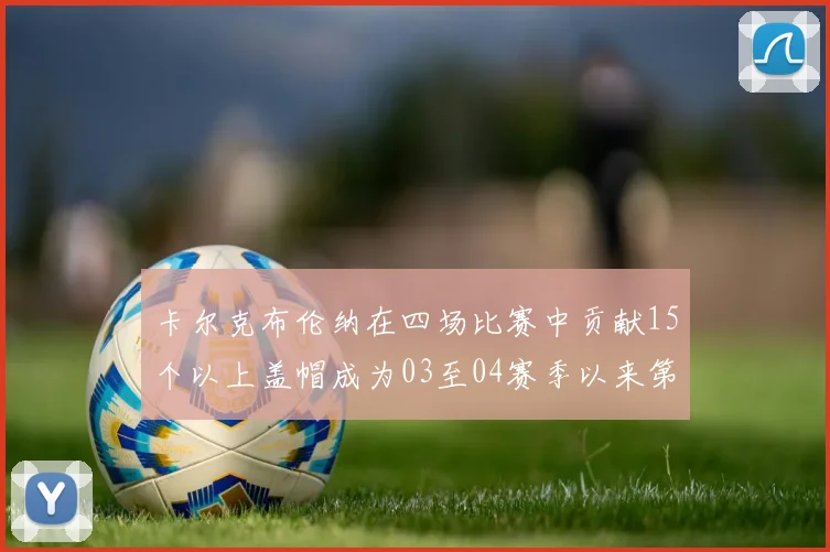 卡尔克布伦纳在四场比赛中贡献15个以上盖帽成为03至04赛季以来第三位新秀
