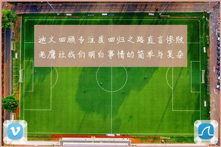 迪文回顾专注度回归之路直言惨败老鹰让我们明白事情的简单与复杂