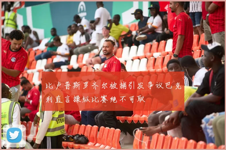 比卢普斯罗齐尔被捕引发争议巴克利直言操纵比赛绝不可取